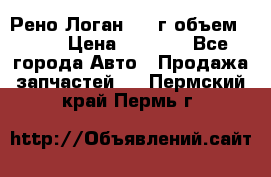 Рено Логан 2010г объем 1.6  › Цена ­ 1 000 - Все города Авто » Продажа запчастей   . Пермский край,Пермь г.